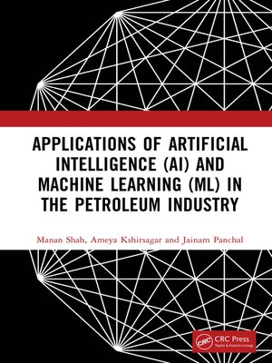 cover image of Applications of Artificial Intelligence (AI) and Machine Learning (ML) in the Petroleum Industry